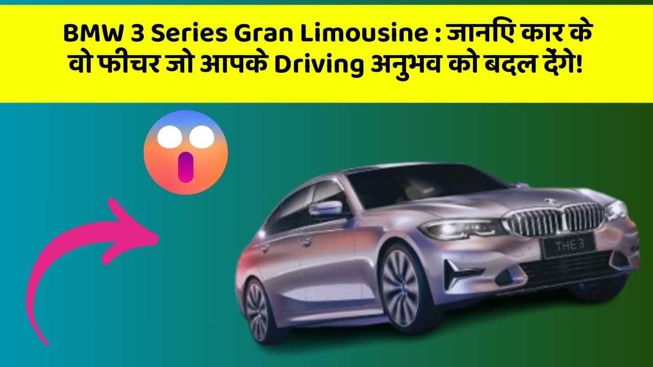 BMW 3 Series Gran Limousine: जानिए कार के वो फीचर जो आपके Driving अनुभव को बदल देंगे!