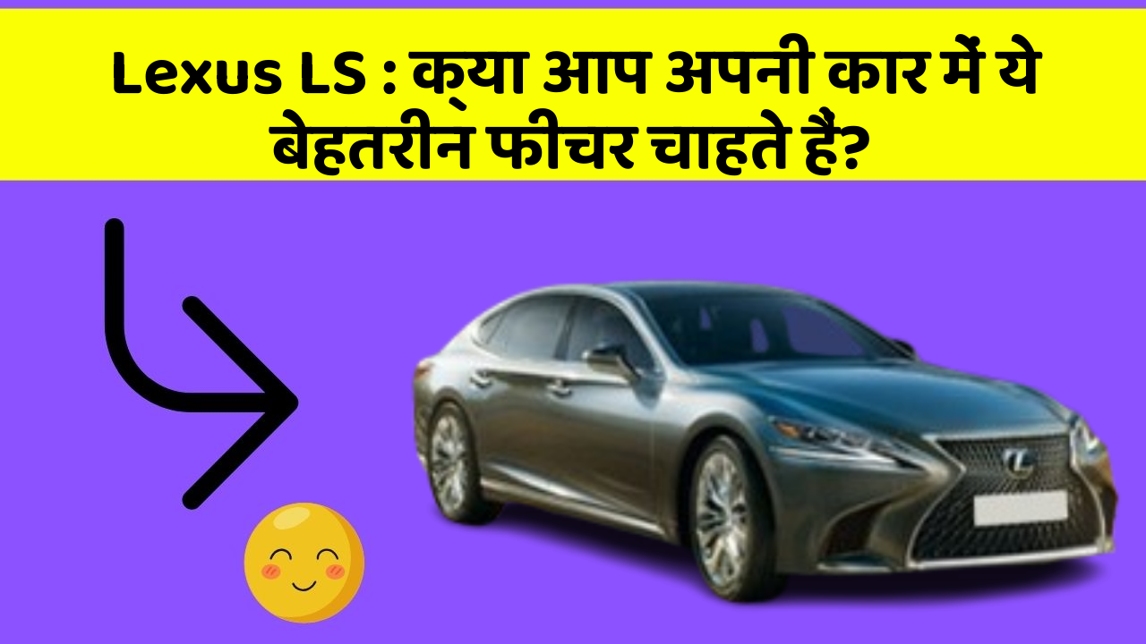 Lexus LS: क्या आप अपनी कार में ये बेहतरीन फीचर चाहते हैं?